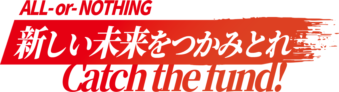 All or NOTHING 新しい未来をつかみとれ Catch the fund!